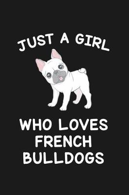 Book cover for Just A Girl Who Loves French Bulldogs