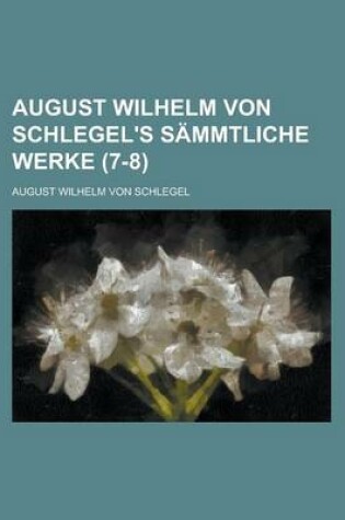 Cover of August Wilhelm Von Schlegel's Sammtliche Werke (7-8 )