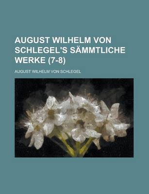 Book cover for August Wilhelm Von Schlegel's Sammtliche Werke (7-8 )