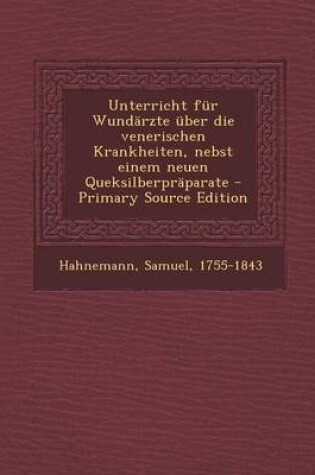 Cover of Unterricht Fur Wundarzte Uber Die Venerischen Krankheiten, Nebst Einem Neuen Queksilberpraparate - Primary Source Edition