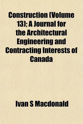 Book cover for Construction (Volume 13); A Journal for the Architectural Engineering and Contracting Interests of Canada