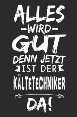 Cover of Alles wird gut denn jetzt ist der Kaltetechniker da