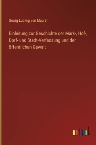 Cover of Einleitung zur Geschichte der Mark-, Hof-, Dorf- und Stadt-Verfassung und der öffentlichen Gewalt