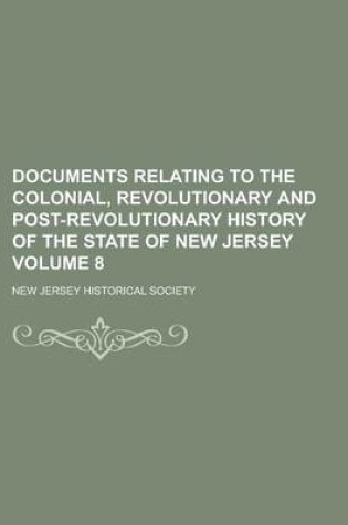 Cover of Documents Relating to the Colonial, Revolutionary and Post-Revolutionary History of the State of New Jersey Volume 8