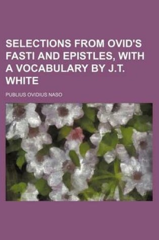 Cover of Selections from Ovid's Fasti and Epistles, with a Vocabulary by J.T. White