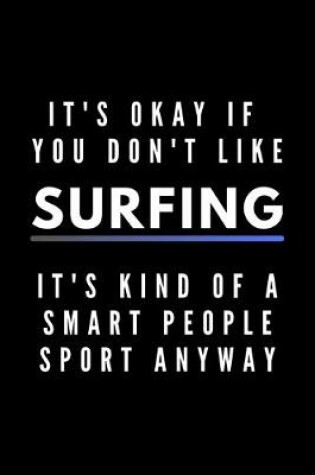 Cover of It's Okay If You Don't Like Surfing It's Kind Of A Smart People Sport Anyway