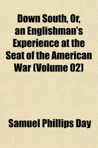 Cover of Down South, Or, an Englishman's Experience at the Seat of the American War (Volume 02)