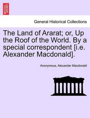 Book cover for The Land of Ararat; Or, Up the Roof of the World. by a Special Correspondent [I.E. Alexander MacDonald].