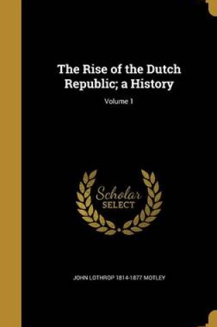Cover of The Rise of the Dutch Republic; A History; Volume 1