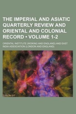 Cover of The Imperial and Asiatic Quarterly Review and Oriental and Colonial Record (Volume 1-2)