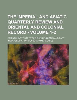 Book cover for The Imperial and Asiatic Quarterly Review and Oriental and Colonial Record (Volume 1-2)