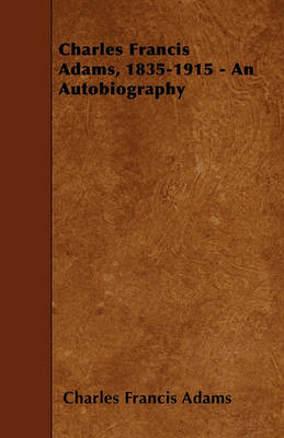 Book cover for Charles Francis Adams, 1835-1915 - An Autobiography