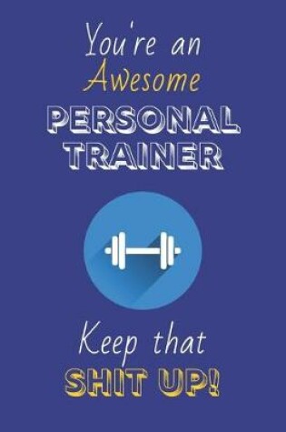 Cover of You're An Awesome Personal Trainer Keep That Shit Up!
