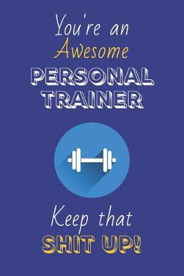 Book cover for You're An Awesome Personal Trainer Keep That Shit Up!