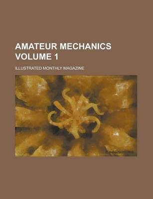 Book cover for Amateur Mechanics; Illustrated Monthly Magazine Volume 1