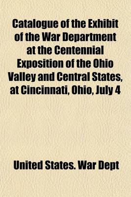 Book cover for Catalogue of the Exhibit of the War Department at the Centennial Exposition of the Ohio Valley and Central States, at Cincinnati, Ohio, July 4