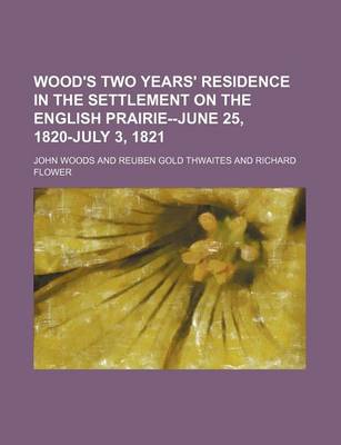 Book cover for Wood's Two Years' Residence in the Settlement on the English Prairie--June 25, 1820-July 3, 1821 (Volume 10)