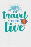 Book cover for To Travel Is To Live