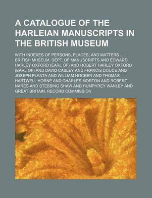 Book cover for A Catalogue of the Harleian Manuscripts in the British Museum; With Indexes of Persons, Places, and Matters