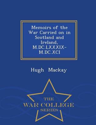 Book cover for Memoirs of the War Carried on in Scotland and Ireland, M.DC.LXXXIX-M.DC.XCI - War College Series