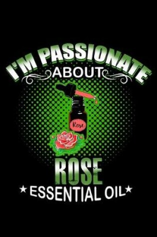 Cover of I'm Passionate About Rose Essential Oil