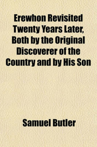 Cover of Erewhon Revisited Twenty Years Later, Both by the Original Discoverer of the Country and by His Son