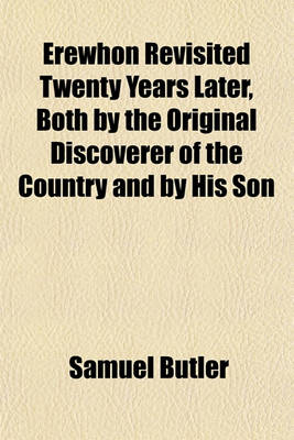 Book cover for Erewhon Revisited Twenty Years Later, Both by the Original Discoverer of the Country and by His Son