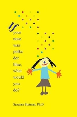 Cover of If Your Nose Was Polka Dot Blue, What Would You Do?