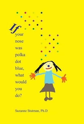 Book cover for If Your Nose Was Polka Dot Blue, What Would You Do?