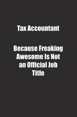 Book cover for Tax Accountant Because Freaking Awesome Is Not an Official Job Title.