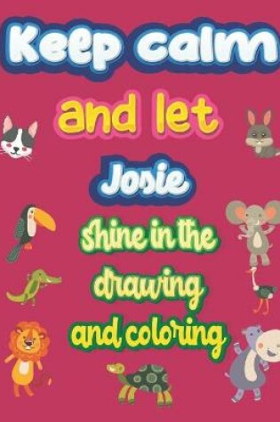 Cover of keep calm and let Josie shine in the drawing and coloring