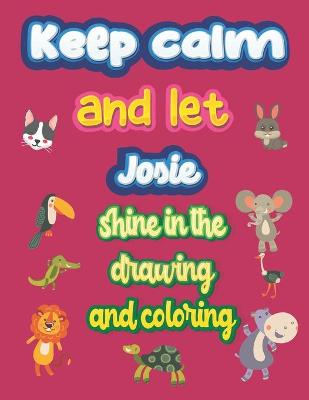 Book cover for keep calm and let Josie shine in the drawing and coloring