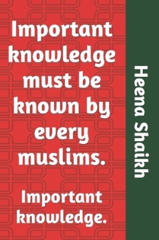 Cover of Important knowledge must be known by every muslims.