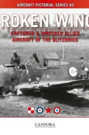 Cover of Broken Wings: Captured & Wrecked Aircraft of the Blitzkrieg