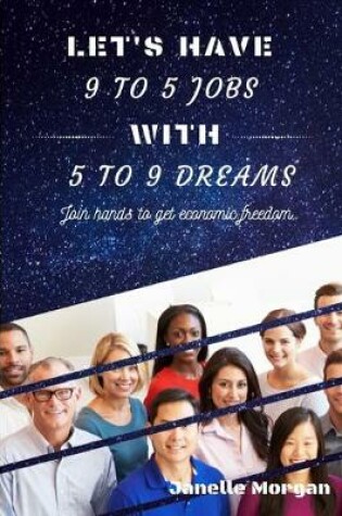 Cover of Let's have 9 to 5 jobs with 5 to 9 dreams