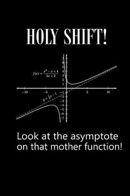 Book cover for Holy Shift Look at the Asymptote on That Mother Function