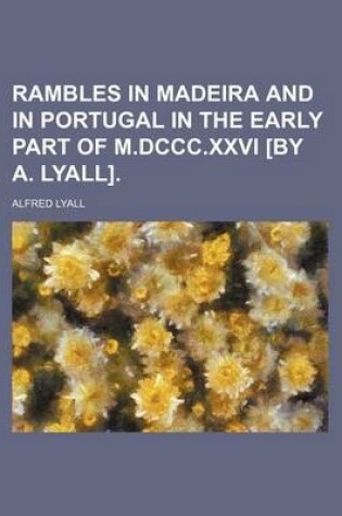 Cover of Rambles in Madeira and in Portugal in the Early Part of M.DCCC.XXVI [By A. Lyall].