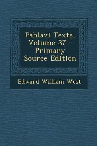 Cover of Pahlavi Texts, Volume 37 - Primary Source Edition