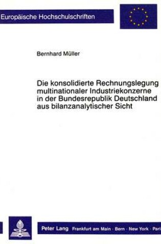 Cover of Die Konsolidierte Rechnungslegung Multinationaler Industriekonzerne in Der Bundesrepublik Deutschland Aus Bilanzanalytischer Sicht