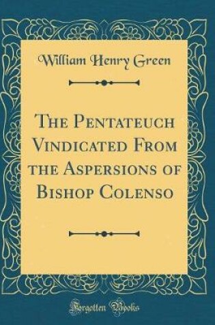 Cover of The Pentateuch Vindicated from the Aspersions of Bishop Colenso (Classic Reprint)