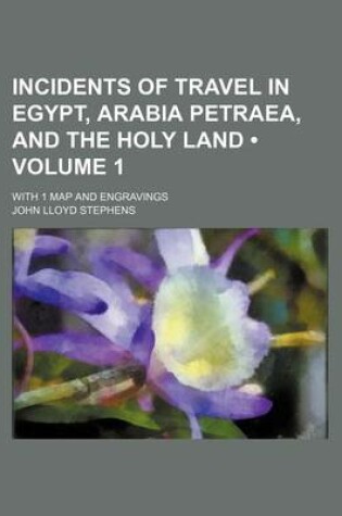 Cover of Incidents of Travel in Egypt, Arabia Petraea, and the Holy Land (Volume 1); With 1 Map and Engravings