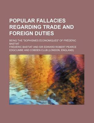 Book cover for Popular Fallacies Regarding Trade and Foreign Duties; Being the Sophismes Economiques of Frederic Bastiat