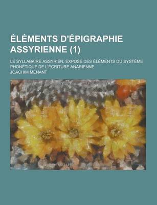 Book cover for Elements D'Epigraphie Assyrienne; Le Syllabaire Assyrien, Expose Des Elements Du Systeme Phonetique de L'Ecriture Anarienne (1 )