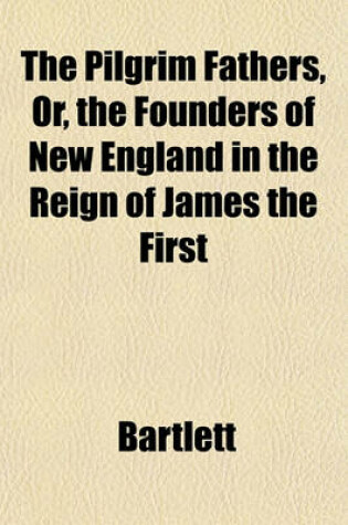 Cover of The Pilgrim Fathers, Or, the Founders of New England in the Reign of James the First