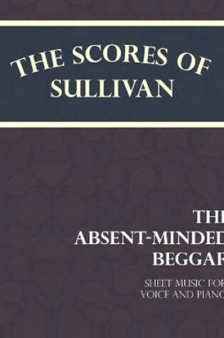 Cover of The Scores of Sullivan - The Absent-Minded Beggar - Sheet Music for Voice and Piano