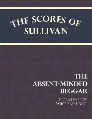 Book cover for The Scores of Sullivan - The Absent-Minded Beggar - Sheet Music for Voice and Piano