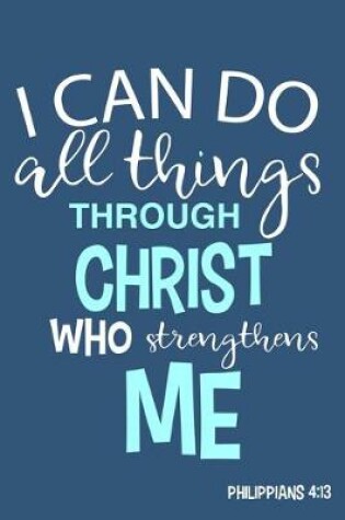Cover of I Can Do All Things Through Christ Who Strengthens Me - Philippians 4