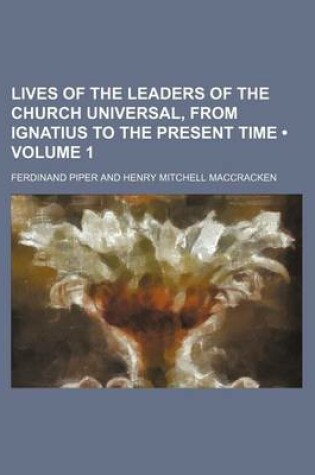 Cover of Lives of the Leaders of the Church Universal, from Ignatius to the Present Time (Volume 1)