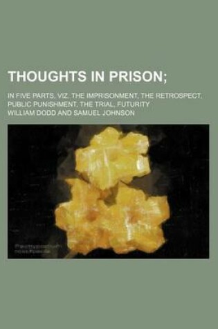 Cover of Thoughts in Prison; In Five Parts, Viz. the Imprisonment, the Retrospect, Public Punishment, the Trial, Futurity