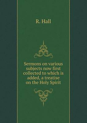 Book cover for Sermons on various subjects now first collected to which is added, a treatise on the Holy Spirit